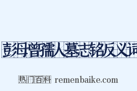 彭母曾孺人墓志铭反义词是什么意思的图片